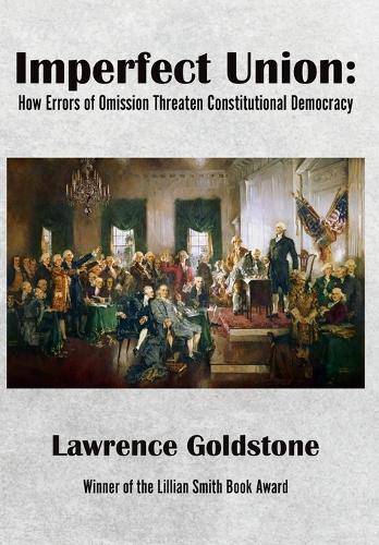 Бумажная книга «Imperfect Union: How Errors of Omission Threaten Constitutional Democracy», автор Лоуренс Голдстоун - фото №1