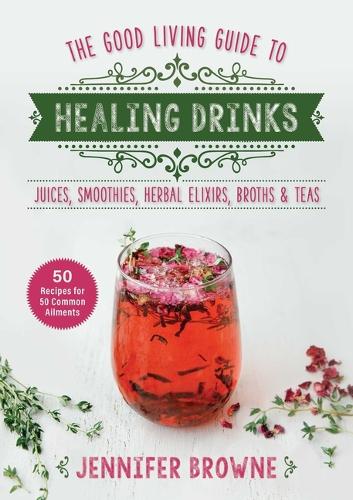 Бумажная книга «Good Living Guide to Healing Drinks: Juices, Smoothies, Broths & Herbal Teas», автор Дженнифер Браун - фото №1