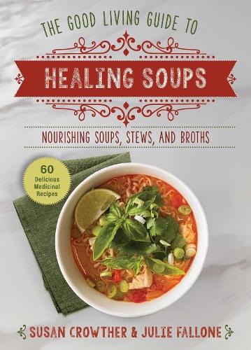Бумажная книга «Good Living Guide to Healing Soups: Nourishing Soups, Stews, and Broths», авторов Джули Фаллоне, Сьюзен Кроутер - фото №1