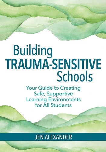 Бумажная книга «Building Trauma-Sensitive Schools: Your Guide to Creating Safe, Supportive Learning Environments for all Students», автор Джен Александер - фото №1