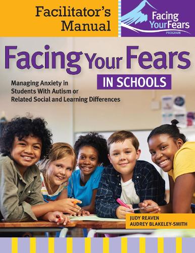 Бумажная книга «Facing Your Fears in Schools: Facilitator's Manual: Managing Anxiety in Students With Autism or Related Social and Learning Differences», авторов Одри Блейкли-Смит, Джуди Ривен - фото №1