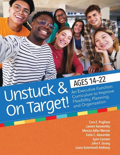 Paper book «Unstuck and on Target! Ages 14-22: An Executive Function Curriculum to Support Self-Determination, Flexibility, Planning, and Organization», authors Cara E. Pugliese, John F. Strang, Katie Alexander, Laura Gutermuth Anthony, Lauren Kenworthy, Lynn Cannon, Monica Werner - фото №1