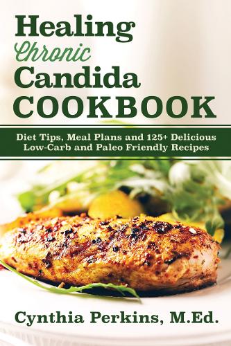 Паперова книга «Healing Chronic Candida Cookbook: Diet Tips, Meal Plans, and 125+ Delicious Low-Carb and Paleo-Friendly Recipes», автор Синтія Перкінс - фото №1
