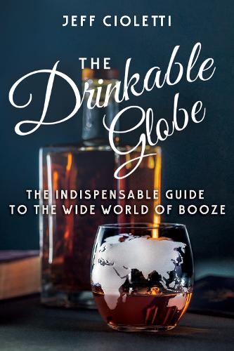 Паперова книга «The Drinkable Globe: The Indispensable Guide to the Wide World of Booze», автор Джефф Чіолетті - фото №1