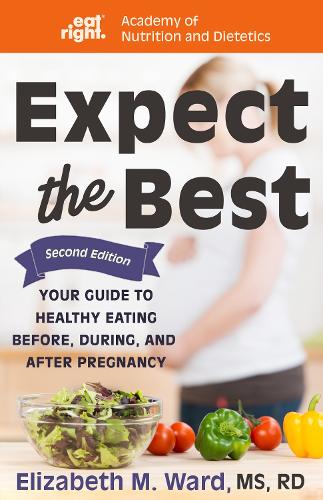 Паперова книга «Expect the Best: Your Guide to Healthy Eating Before, During, and After Pregnancy, 2nd Edition», авторів Академія харчування та дієтології, Елізабет М. Ворд - фото №1