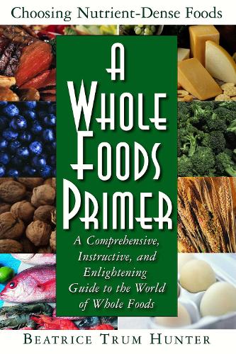 Бумажная книга «A Whole Foods Primer: A Comprehensive, Instructive, and Enlightening Guide to the World of Whole Foods», автор Беатрис Трум Хантер - фото №1