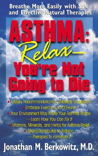 Бумажная книга «Asthma: Relax, You're Not Going to Die: Breathe More Easily with Safe and Effective Natural Therapies», автор Джонатан М. Берковиц - фото №1