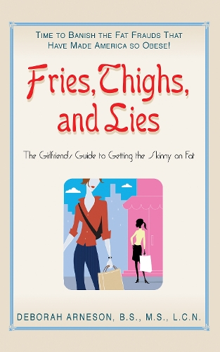 Бумажная книга «Fries, Thighs, and Lies: The Girlfriend's Guide to Getting the Skinny on Fat», автор Дебора Арнесон - фото №1