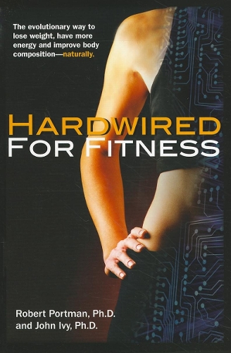 Паперова книга «Hardwired for Fitness: The Evolutionary Way to Lose Weight, Have More Energy, and Improve Body Composition Naturally», авторів Джон Айві, Роберт Портман - фото №1