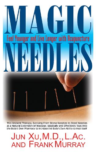 Паперова книга «Magic Needles: Feel Younger and Live Longer with Acupuncture», авторів Френк Мюррей, Цзюнь Сюй - фото №1
