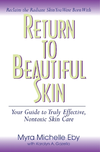 Бумажная книга «Return to Beautiful Skin: Your Guide to Truly Effective, Nontoxic Skin Care», автор Майра Мишель Эби - фото №1