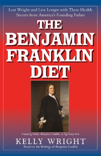 Паперова книга «The Benjamin Franklin Diet: Lose Weight and Live Longer with These Health Secrets from America's Founding Father: Based on the Writings of Benjamin Franklin», автор Келлі Райт - фото №1