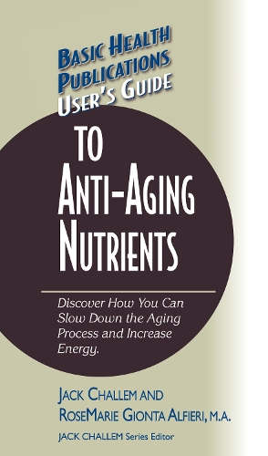 Паперова книга «User's Guide to Anti-Aging Nutrients: Discover How You Can Slow Down the Aging Process and Increase Energy», авторів Джек Чаллем, Розмарі Джіонта Альф'єрі - фото №1