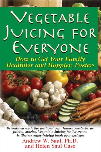 Паперова книга «Vegetable Juicing for Everyone: How to Get Your Family Healther and Happier, Faster!», авторів Ендрю В. Сол, Хелен Сол Кейс - фото №1