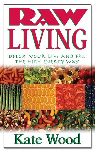 Бумажная книга «Raw Living: Detox Your Life and Eat the High Energy Way», автор Кейт Вуд - фото №1