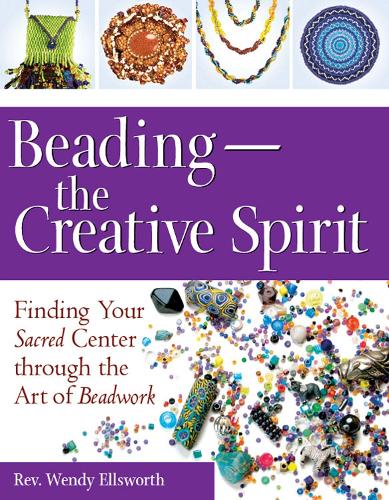 Бумажная книга «Beading—The Creative Spirit: Finding Your Sacred Center through the Art of Beadwork», автор Венди Эллсворт - фото №1