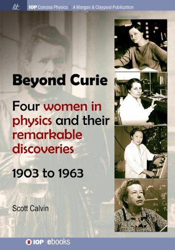 Бумажная книга «Beyond Curie: Four Women in Physics and Their Remarkable Discoveries, 1903 to 1963», автор Скотт Кельвин - фото №1