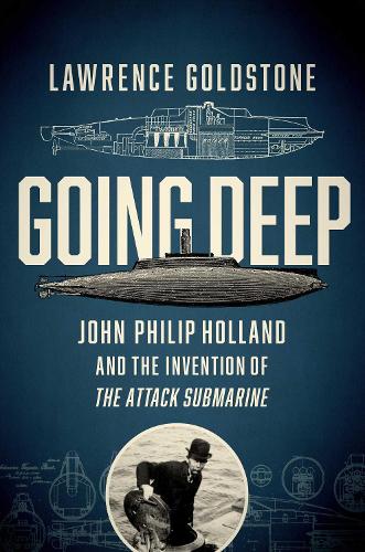 Бумажная книга «Going Deep: John Philip Holland and the Invention of the Attack Submarine», автор Лоуренс Голдстоун - фото №1