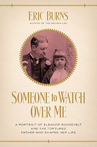 Паперова книга «Someone to Watch Over Me: A Portrait of Eleanor Roosevelt and the Tortured Father Who Shaped Her Life», автор Ерік Бернс - фото №1