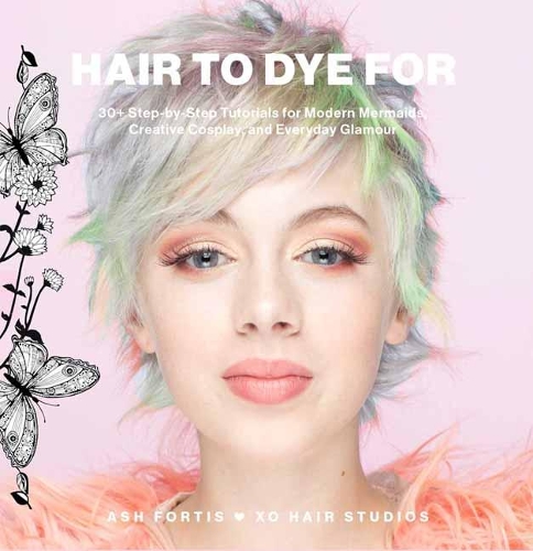 Паперова книга «Hair to Dye For : 30+ DIY Effects for Modern Mermaids, Creative Cosplay and Everyday Glamour», автор Еш Фортіс - фото №1