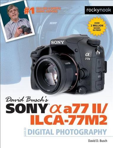 Бумажная книга «David Busch’s Sony Alpha a77 II/ILCA-77M2 Guide to Digital Photography», автор Дэвид Д. Буш - фото №1