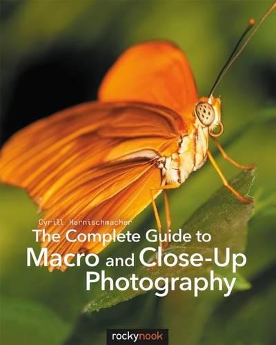 Бумажная книга «The Complete Guide to Macro and Close-Up Photography», автор Сирил Харнишмахер - фото №1