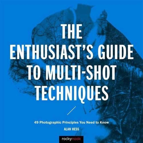 Бумажная книга «The Enthusiast's Guide to Multi-Shot Techniques: 49 Photographic Principles You Need to Know», автор Алан Хесс - фото №1