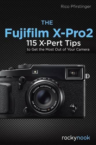 Бумажная книга «The Fujifilm X-Pro2: 115 X-Pert Tips to Get the Most Out of Your Camera», автор Рико Пфирстингер - фото №1