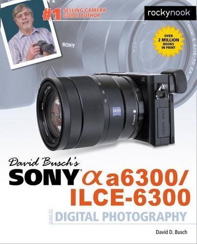 Бумажная книга «David Busch's Sony Alpha a6300/ILCE-6300 Guide to Digital Photography», автор Дэвид Д. Буш - фото №1