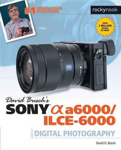 Бумажная книга «David Busch’s Sony Alpha a6000/ILCE-6000 Guide to Digital Photography», автор Дэвид Д. Буш - фото №1