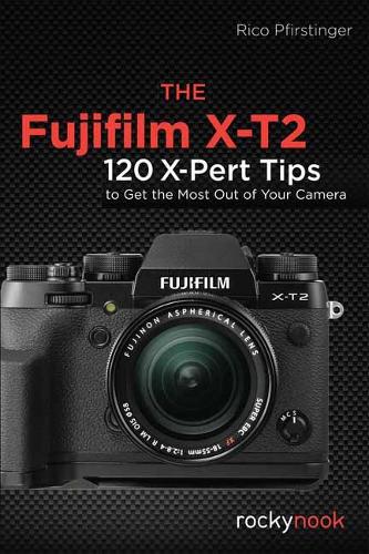 Бумажная книга «The Fujifilm X-T2: 120 X-Pert Tips to Get the Most Out of Your Camera», автор Рико Пфирстингер - фото №1