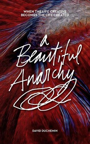 Бумажная книга «A Beautiful Anarchy: When the Life Creative Becomes the Life Created», автор Дэвид Дюшемин - фото №1
