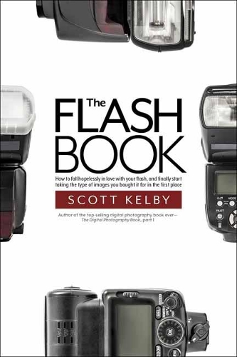 Паперова книга «The Flash Book: How to fall hopelessly in love with your flash, and finally start taking the type of images you bought it for in the first place», автор Скотт Келбі - фото №1