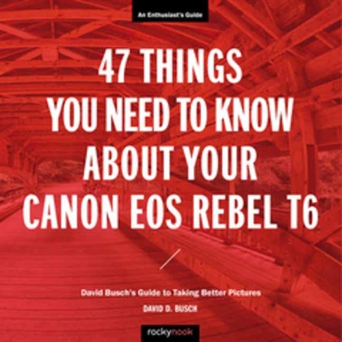 Бумажная книга «47 Things You Need to Know About Your Canon EOS Rebel T6: David Busch's Guide to Taking Better Pictures», автор Дэвид Д. Буш - фото №1