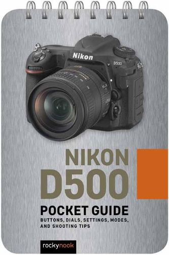 Бумажная книга «Nikon D500: Pocket Guide: Buttons, Dials, Settings, Modes, and Shooting Tips», автор Роки Нук - фото №1