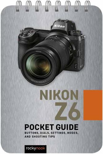 Бумажная книга «Nikon Z6: Pocket Guide: Buttons, Dials, Settings, Modes, and Shooting Tips», автор Роки Нук - фото №1