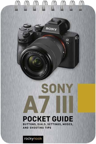 Бумажная книга «Sony a7 III: Pocket Guide: Buttons, Dials, Settings, Modes, and Shooting Tips», автор Роки Нук - фото №1
