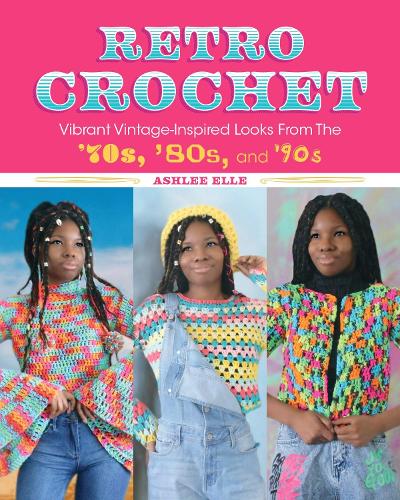 Бумажная книга «Retro Crochet: Vibrant Vintage-Inspired Looks from the 70s, 80s, and 90s», автор Эшли Элль - фото №1