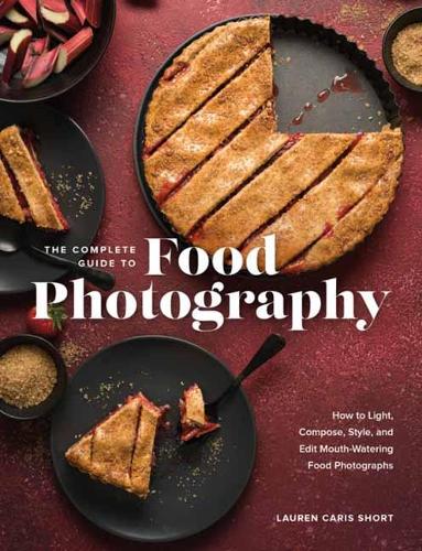 Бумажная книга «The Complete Guide to Food Photography: How to Light, Compose, Style, and Edit Mouth-Watering Food Photographs», автор Лорен Кэрис Шорт - фото №1