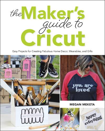 Бумажная книга «The Maker's Guide to Cricut: Easy Projects for Creating Fabulous Home Decor, Wearables, and Gifts», автор Меган Мекета - фото №1