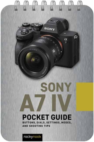 Бумажная книга «Sony a7 IV: Pocket Guide: Buttons, Dials, Settings, Modes, and Shooting Tips», автор Роки Нук - фото №1