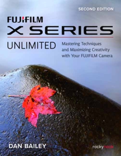 [object Object] «FUJIFILM X Series Unlimited, 2nd Edition: Mastering Techniques and Maximizing Creativity with Your FUJIFILM Camera (2nd Edition)», автор Ден Бейлі - фото №1