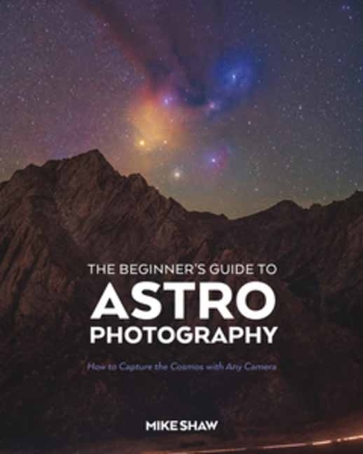 Бумажная книга «The Beginner's Guide to Astrophotography: How to Capture the Cosmos with Any Camera», автор Майк Шоу - фото №1