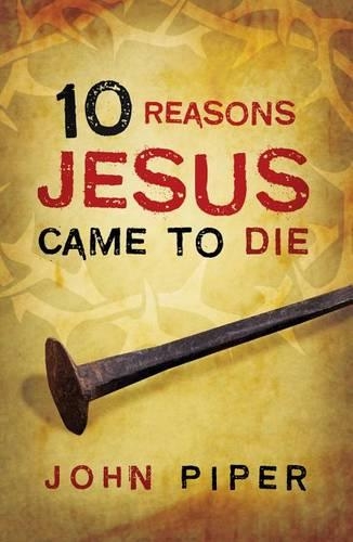 Бумажная книга «10 Reasons Jesus Came to Die (Pack of 25)», автор Джон Пайпер - фото №1