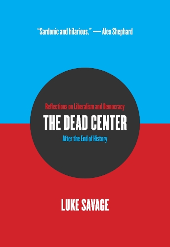 Бумажная книга «The Dead Center: Reflections on Liberalism and Democracy After the End of History», автор Люк Сэвидж - фото №1