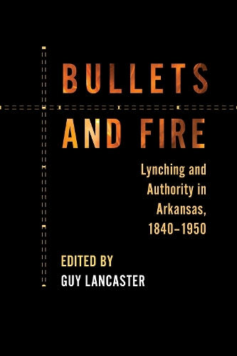 Бумажная книга «Bullets and Fire: Lynching and Authority in Arkansas, 1840-1950», автор Гай Ланкастер - фото №1