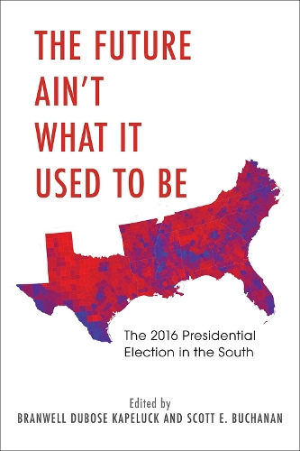 Бумажная книга «The Future Ain't What It Used to Be: The 2016 Presidential Election in the South», авторов Брэнвелл Дюбоуз Капелюк, Скотт Э. Бьюкенен - фото №1