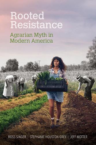 Бумажная книга «Rooted Resistance: Agrarian Myth in Modern America», авторов Джефф Моттер, Росс Сингер, Стефани Хьюстон Грей - фото №1