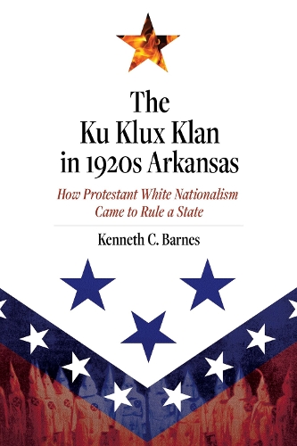 Бумажная книга «The Ku Klux Klan in 1920s Arkansas: How Protestant White Nationalism Came to Rule a State», автор Кеннет К. Барнс - фото №1