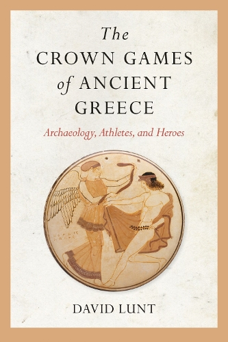 Бумажная книга «The Crown Games of Ancient Greece: Archaeology, Athletes, and Heroes», автор Дэвид Лант - фото №1